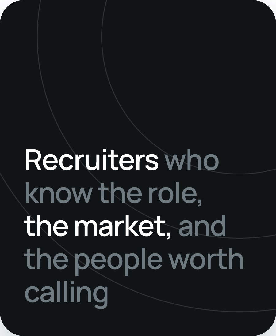 Recruiters who know the role, the market, and the people worth calling